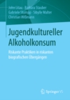 Image for Jugendkultureller Alkoholkonsum: Riskante Praktiken in riskanten biografischen Ubergangen