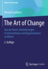 Image for Art of Change: Von Der Kunst, Veranderungen in Unternehmen Und Organisationen Zu Fuhren