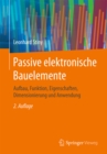 Image for Passive elektronische Bauelemente: Aufbau, Funktion, Eigenschaften, Dimensionierung und Anwendung