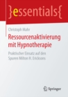Image for Ressourcenaktivierung mit Hypnotherapie: Praktischer Einsatz auf den Spuren Milton H. Ericksons