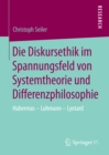 Image for Die Diskursethik im Spannungsfeld von Systemtheorie und Differenzphilosophie: Habermas - Luhmann - Lyotard