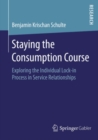 Image for Staying the Consumption Course: Exploring the Individual Lock-in Process in Service Relationships