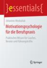Image for Motivationspsychologie fur die Berufspraxis : Praktisches Wissen fur Coaches, Berater und Fuhrungskrafte