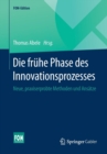 Image for Die fruhe Phase des Innovationsprozesses : Neue, praxiserprobte Methoden und Ansatze