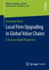 Image for Local Firm Upgrading in Global Value Chains : A Business Model Perspective