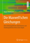 Image for Die Maxwell&#39;schen Gleichungen: Vom Stromungsfeld des Gleichstroms zum Strahlungsfeld des Hertz&#39;schen Dipols