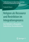 Image for Religion als Ressource und Restriktion im Integrationsprozess : Eine Fallstudie zu Biographien freikirchlicher Russlanddeutscher