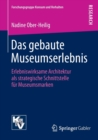 Image for Das gebaute Museumserlebnis : Erlebniswirksame Architektur als strategische Schnittstelle fur Museumsmarken