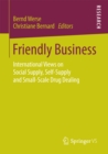 Image for Friendly Business: International Views on Social Supply, Self-Supply and Small-Scale Drug Dealing