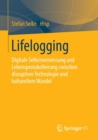 Image for Lifelogging : Digitale Selbstvermessung und Lebensprotokollierung zwischen disruptiver Technologie und kulturellem Wandel