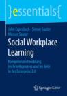 Image for Social Workplace Learning : Kompetenzentwicklung im Arbeitsprozess und im Netz in der Enterprise 2.0