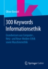 Image for 300 Keywords Informationsethik: Grundwissen aus Computer-, Netz- und Neue-Medien-Ethik sowie Maschinenethik