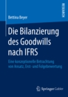 Image for Die Bilanzierung des Goodwills nach IFRS: Eine konzeptionelle Betrachtung von Ansatz, Erst- und Folgebewertung