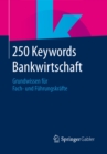 Image for 250 Keywords Bankwirtschaft: Grundwissen fur Fach- und Fuhrungskrafte