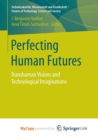 Image for Perfecting Human Futures : Transhuman Visions and Technological Imaginations