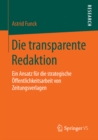 Image for Die transparente Redaktion: Ein Ansatz fur die strategische Offentlichkeitsarbeit von Zeitungsverlagen