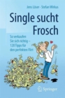 Image for Single sucht Frosch : So verkaufen Sie sich richtig - 120 Tipps fur den perfekten Flirt