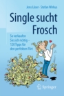 Image for Single sucht Frosch: So verkaufen Sie sich richtig - 120 Tipps fur den perfekten Flirt