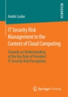 Image for IT security risk management in the context of cloud computing  : towards an understanding of the key role of providers&#39; IT security risk perceptions