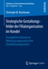 Image for Strategische Gestaltungsfelder der Filialorganisation im Handel: Strategiebetrachtung zur Ableitung organisatorischer Flexibilisierungsansatze