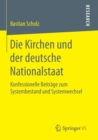 Image for Die Kirchen und der deutsche Nationalstaat : Konfessionelle Beitrage zum Systembestand und Systemwechsel