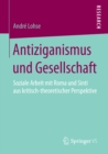 Image for Antiziganismus und Gesellschaft: Soziale Arbeit mit Roma und Sinti aus kritisch-theoretischer Perspektive