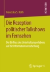 Image for Die Rezeption politischer Talkshows im Fernsehen: Der Einfluss des Unterhaltungserlebens auf die Informationsverarbeitung