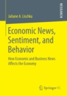 Image for Economic News, Sentiment, and Behavior: How Economic and Business News Affects the Economy