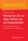Image for Neustart des LHC: das Higgs-Teilchen und das Standardmodell: Die Teilchenphysik hinter der Weltmaschine anschaulich erklart