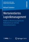 Image for Wertorientiertes Logistikmanagement : Modell zur Bewertung logistischer Maßnahmen aus Sicht des Unternehmenswerts