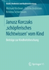 Image for Janusz Korczaks &#39;schopferisches Nichtwissen&#39; vom Kind : Beitrage zur Kindheitsforschung