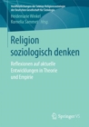 Image for Religion soziologisch denken: Reflexionen auf aktuelle Entwicklungen in Theorie und Empirie