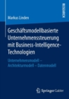 Image for Geschaftsmodellbasierte Unternehmenssteuerung mit Business-Intelligence-Technologien : Unternehmensmodell - Architekturmodell - Datenmodell