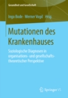 Image for Mutationen des Krankenhauses: Soziologische Diagnosen in organisations- und gesellschaftstheoretischer Perspektive