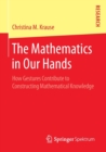 Image for The mathematics in our hands  : how gestures contribute to constructing mathematical knowledge