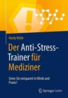 Image for Der Anti-Stress-Trainer fur Mediziner : Seien Sie entspannt in Klinik und Praxis!