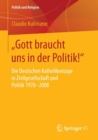 Image for „Gott braucht uns in der Politik!“ : Die Deutschen Katholikentage in Zivilgesellschaft und Politik 1978-2008