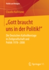 Image for &amp;#x201E;Gott braucht uns in der Politik!&quot;: Die Deutschen Katholikentage in Zivilgesellschaft und Politik 1978-2008