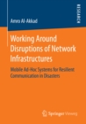 Image for Working Around Disruptions of Network Infrastructures: Mobile Ad-Hoc Systems for Resilient Communication in Disasters