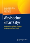 Image for Was ist eine Smart City? : Betriebswirtschaftliche Zugange aus Wissenschaft und Praxis