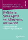 Image for Die Turkei im Spannungsfeld von Kollektivismus und Diversitat: Junge Perspektiven der Turkeiforschung in Deutschland