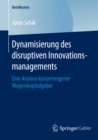 Image for Dynamisierung des disruptiven Innovationsmanagements: Eine Analyse konzerneigener Wagniskapitalgeber