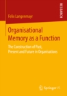 Image for Organisational Memory as a Function: The Construction of Past, Present and Future in Organisations