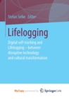 Image for Lifelogging :  Digital self-tracking and Lifelogging - between disruptive technology and cultural transformation