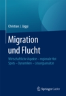 Image for Migration und Flucht: Wirtschaftliche Aspekte - regionale Hot Spots - Dynamiken - Losungsansatze
