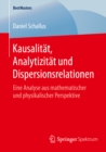 Image for Kausalitat, Analytizitat und Dispersionsrelationen: Eine Analyse aus mathematischer und physikalischer Perspektive