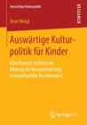 Image for Auswartige Kulturpolitik fur Kinder : Kunstlerisch-asthetische Bildung als Herausforderung transkultureller Beziehungen