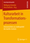 Image for Kulturarbeit in Transformationsprozessen: Innenansichten zur &amp;#x201A;Aussenpolitik&#39; des Goethe-Instituts