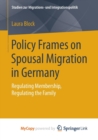 Image for Policy Frames on Spousal Migration in Germany : Regulating Membership, Regulating the Family