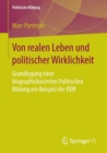 Image for Von realen Leben und politischer Wirklichkeit : Grundlegung einer biographiebasierten Politischen Bildung am Beispiel der DDR